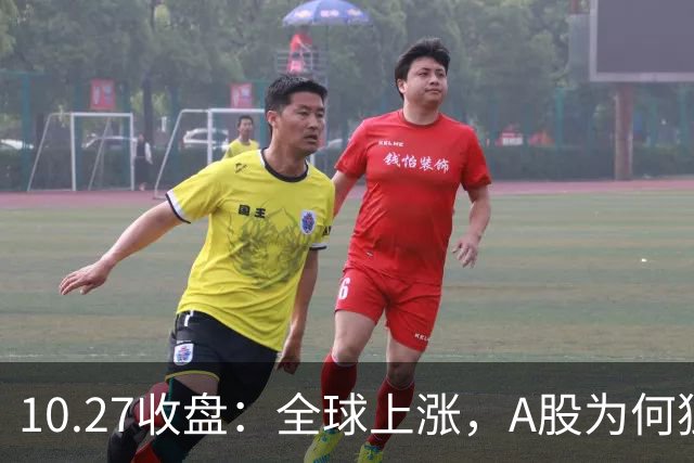10.27收盘：全球上涨，A股为何独跌？